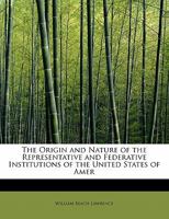 The Origin And Nature Of The Representative And Federative Institutions Of The United States Of America 1240099355 Book Cover