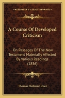 A Course of Developed Criticism: On Passages of the New Testament Materially Affected by Various Readings 0548712638 Book Cover