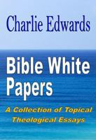 Bible White Papers: A Collection of Topical Theological Essays 0991414616 Book Cover