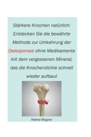 Stärkere Knochen natürlich: Entdecken Sie die bewährte Methode zur Umkehrung der Osteoporose ohne Medikamente mit dem vergessenen Mineral, das die Knochendichte schnell wieder aufbaut (German Edition) B0FDK75PDL Book Cover