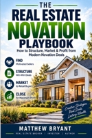 THE REAL ESTATE NOVATION PLAYBOOK: How to Structure, Market & Profit from Modern Novation Deals B0HHXDD8FK Book Cover
