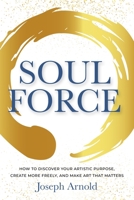Soulforce: How to Discover Your Artistic Purpose, Create More Freely, and Make Art that Matters 1955811687 Book Cover
