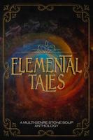 Elemental Tales: A Multi-Genre Stone Soup Anthology 0967018536 Book Cover