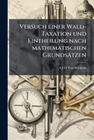 Versuch einer Wald-Taxation und Eintheilung nach mathematischen Grundsätzen 1147700338 Book Cover