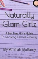 Naturally Glam Girlz: The Fab Teen Girl's Guide to Knowing Her Self Zenfully 1540471292 Book Cover