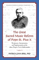 Great Sacred Music Reform of Pope St. Pius X : The Genesis, Interpretation, and Implementation of the Motu Proprio Tra le Sollecitudini 1965303102 Book Cover