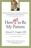 How Not to Be My Patient: A Physician's Secrets for Staying Healthy and Surviving Any Diagnosis 0991654412 Book Cover
