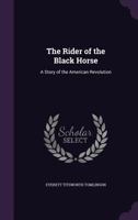 The Rider Of The Black Horse: A Story Of The American Revolution (1904) 0548811563 Book Cover