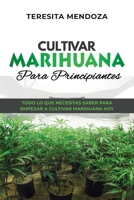Cultivar Marihuana Para Principiantes: Todo lo que necesitas saber para empezar a cultivar marihuana hoy (Spanish Edition) B0CMK1R8MC Book Cover