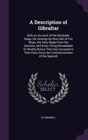 A Description of Gibraltar: With an Account of the Blockade, Siege, the Attempt by Nine Sail of Fire Ships, the Sally Made from the Garrison, and Every Thing Remarkable or Worthy Notice That Has Occur 1341368815 Book Cover