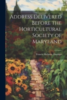 Address Delivered Before the Horticultural Society of Maryland 1021399310 Book Cover