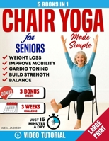 Chair Yoga for Seniors Made Simple -5 in 1: 100+ Foolproof Video-Guided Exercises & 3 Weeks Challenge to Lose Weight, Improve Mobility and Strength in B0FRY11Y4H Book Cover