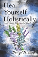 Heal Yourself Holistically: Your Herb & Crystal Guide B08C9CYZW6 Book Cover