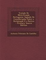 Tratado de Metrificação Portugueza: Seguido de Considerações Sobre a Declamação E a Poética 1018343407 Book Cover