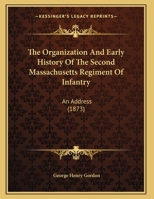 The Organization and Early History of the Second Massachusetts Regiment of Infantry: An Address 1104318679 Book Cover