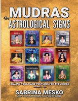 Mudras for Astrological Signs: Healing Yoga Hand Postures for the Zodiac Volumes I. - XII. 0692823956 Book Cover