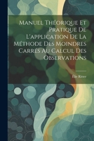 Manuel Théorique Et Pratique De L'application De La Méthode Des Moindres Carrés Au Calcul Des Observations (French Edition) 1022523740 Book Cover