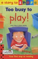 Too Busy to Play! (Story to Share) 0721424449 Book Cover