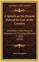A Speech On The Present State Of The Law Of The Country: Delivered In The House Of Commons On Thursday, February 7, 1828 1436751888 Book Cover