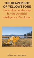 The Beaver Bot of Yellowstone: Pure-Play Leadership for the Artificial Intelligence Revolution 1785270583 Book Cover