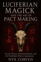 LUCIFERIAN MAGICK AND THE ART OF PACT MAKING: Occult Theory, Historical Reality, and the Forbidden Path to Apotheosis B0F7YCD2TX Book Cover