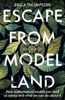 Escape from Model Land: How Mathematical Models Can Lead Us Astray and What We Can Do About It 1529364884 Book Cover