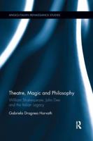 Theatre, Magic and Philosophy: William Shakespeare, John Dee and the Italian Legacy (Anglo-Italian Renaissance Studies) 0367191148 Book Cover