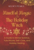 Mindful Magic for The Holiday Witch: A Guide to Winter Solstice, Yule Rituals, Self-Care, and Holiday Healing 106914911X Book Cover