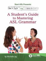 Don't Just Sign... Communicate!: A Student's Guide to Mastering American Sign Language Grammar 0984529446 Book Cover