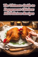 The Ultimate Guide to Engagement Chicken: 102 Delicious Recipes B0CNLK56TJ Book Cover
