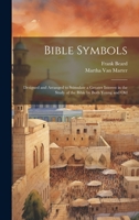 Bible Symbols; Designed and Arranged to Stimulate a Greater Interest in the Study of the Bible by Both Young and Old 1020773340 Book Cover