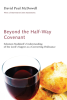 Beyond the Half-Way Covenant: Solomon Stoddard's Understanding of the Lord's Supper as a Converting Ordinance 1610979761 Book Cover