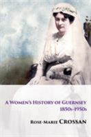 A Women's History of Guernsey, 1850s-1950s 0995487480 Book Cover