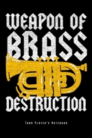 Weapon Of Brass Destruction - Tuba Player's Notebook: Tuba Player Notebook Marching Band Journal Diary Planner (Ruled Paper, 120 Lined Pages, 6 x 9) Perfect Gift For Tubaist Orchestra Musical Instrume 1706060319 Book Cover