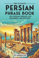 The Ultimate Persian Phrase Book: 1001 Persian Phrases for Beginners and Beyond! B0CSX9FJVC Book Cover