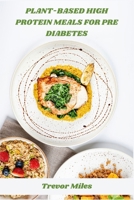 Plant-Based High Protein Meals for Pre Diabetes: Protein-Packed Vegan Recipes to Support Healthy Blood Sugar Control in Pre-Diabetes B0FDX1GXJP Book Cover