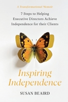 Inspiring Independence: Seven Steps for Helping Executive Directors Achieve Independence for Their Clients B0G6XM3S2N Book Cover
