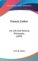 Francis Lieber His Life and Political Philosophy 1017310025 Book Cover