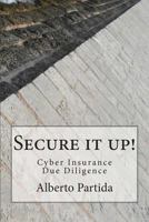 Secure IT Up!: Cyber Insurance Due Diligence 1478314753 Book Cover