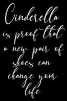 Cinderella Is Proof That a New Pair of Shoes Can Change Your Life: Funny Sassy Quote Notebook Holiday Gag Gift Exchange for Friend or Co-Worker Who Enjoys Snarky Sarcastic Jokes 1702149900 Book Cover