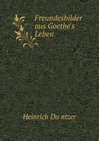 Freundesbilder Aus Goethe's Leben 5518950985 Book Cover