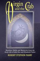 VIRGIN AND THE CRAB: Sketches, Fables and Mysteries from the early life of John Dee and Elizabeth Tudor 1449515711 Book Cover
