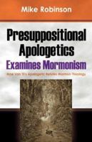 Presuppositional Apologetics Examines Mormonism: How Van Til's Apologetic Refutes Mormon Theology 1432702890 Book Cover