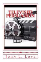 Televised Persuasion: The Top 6 times The Government Persuade US Through Film!!! 1719377901 Book Cover