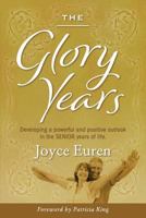 The Glory Years: Developing a powerful and positive outlook in the Senior years of life 1621663604 Book Cover