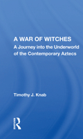 A War of Witches: A Journey Into the Underworld of the Contemporary Aztecs 0367160293 Book Cover