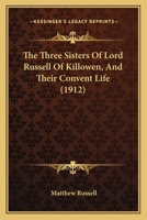 The Three Sisters of Lord Russell of Killowen, and Their Convent Life 1177570475 Book Cover