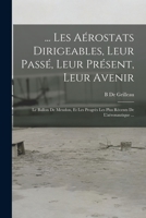 ... Les Arostats Dirigeables, Leur Pass, Leur Prsent, Leur Avenir: Le Ballon de Meudon, Et Les Progrs Les Plus Rcents de l'Aronautique ... 1018026509 Book Cover