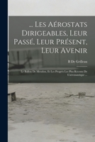 ... Les A�rostats Dirigeables, Leur Pass�, Leur Pr�sent, Leur Avenir: Le Ballon de Meudon, Et Les Progr�s Les Plus R�cents de l'A�ronautique ... 1018026509 Book Cover