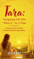 Tara: Navigating Life One "What if " At A Time: A Journey that Teaches Lessons Beyond Expectation B0H9NQLNHS Book Cover
